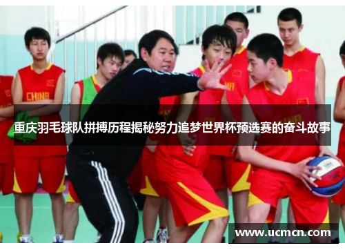重庆羽毛球队拼搏历程揭秘努力追梦世界杯预选赛的奋斗故事